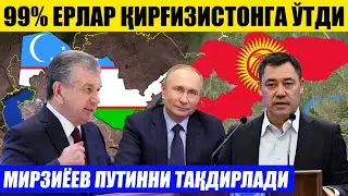 ТЕЗКОР 99% ЕРЛАР ҚИРҒИЗГА ЎТДИ ЖАПАРОВ---МИРЗИЁЕВ ПУТИННИ ТАҚДИРЛАДИ