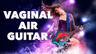 Vaginal Air Guitar
