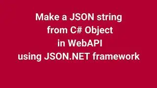 Make a JSON string from C# Object in WebAPI ASP NET MVC 5 using JSON NET framework | Part 10