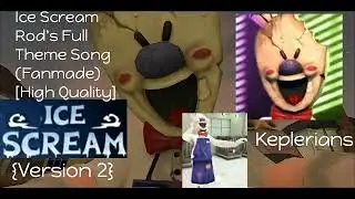 Ice Scream Rod's Full Theme Music Song (Fanmade) [High Quality] {Version 2] | Keplerians | New Cover