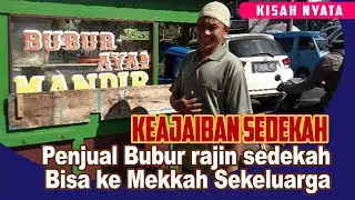 PART 3 - Kisah Ajaib Sedekah | Penjual Bubur rajin sedekah bisa ke Mekkah sekeluarga
