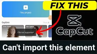 Can't import this element capcut | capcut file not supported