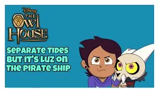 Separate Tides | but it’s Luz | on the pirate ship |