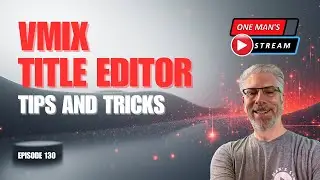 vMix Title Editor Tips & Tricks| One Man's Stream EP 130 | vMix Tutorial