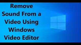How to Remove Sound From a Video Using Windows Video Editor