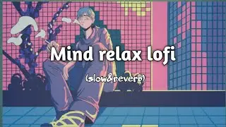 mind relax lofi mashup. slow and reverb song 