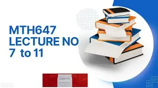 MTH647 short lecture no 7 to 11