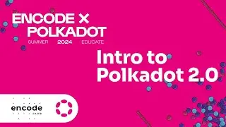 Encode x Polkadot Summer Educate 2024 - Introduction to Polkadot 2.0