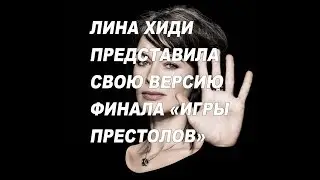 Лина Хиди представила свою версию финала «Игры престолов»