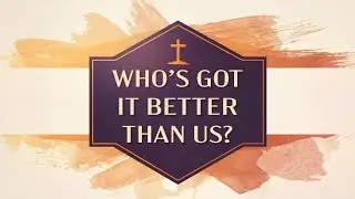 Who's Got It Better Than Us? - Pastor Jason Murphy