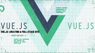 Creating Vue  Front End Part 1 | Vue.js  Creating a Full-Stack Site | Part - 2