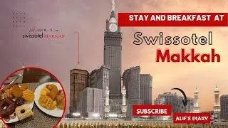 Stay at Swissotel Makkah Hotel|Best hotel in Makkah|Breakfast at Swissotel Makkah