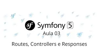 Aula 03 - Symfony 5 - Routes, Controllers e Responses - Curso gratuito de Symfony PHP 7