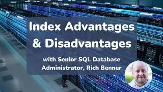 SQL SERVER 7 min EXPLAINER- Index Advantages & Disadvantages with Rich Benner