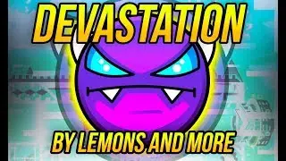 {Geometry Dash} Devastation [Lemons] & [Too Many More] (Super Easy Demon)