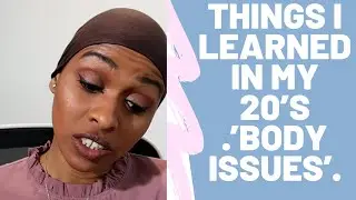 Things I learned in my 20's 'Body Issues'.