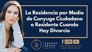 🔴 La Residencia por Medio de Conyuge Ciudadano o Residente Cuando Hay Divorcio