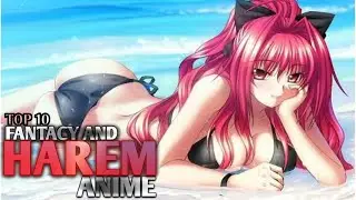Top 10 Fantacy and Harem Anime Where The Main Character is Overpowered