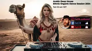 Arabic Deep House Ethnic Organic Dance Session 2024  / fati B #107