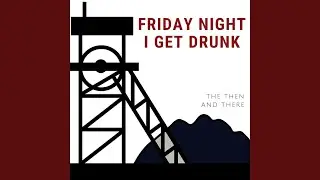 Friday Night I Get Drunk