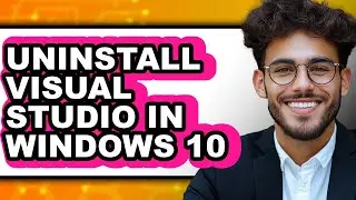 How to Uninstall Visual Studio in Windows 10 - Full Guide