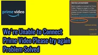 Service unreachable we're unable to connect to prime video please try again problem solved.