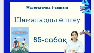 Математика 85-сабақ ШАМАЛАРДЫ ӨЛШЕУ 1-сынып