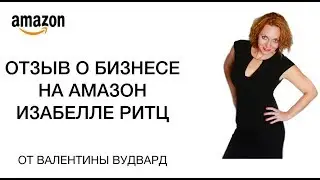 Отзыв о бизнесе на Амазон Изабелле Ритц от Валентины Вудвард