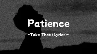 Patience ~ @TakeThat (Lyrics)