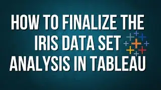 How to Finalize the Iris Data Set Analysis in Tableau | Tableau Tutorial for Beginners to Superb