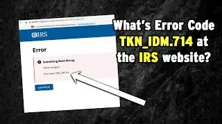 IRS Error Code: tkn_idm.714 - here’s why you can’t login to the IRS website or create a new account!