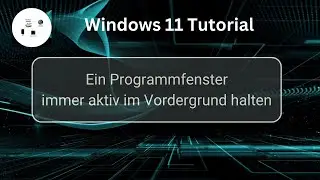 Ein Programmfenster immer aktiv im Vordergrund halten! Windows 11 Tutorial!