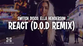 Switch Disco, Ella Henderson - REACT (D.O.D Remix) Lyrics
