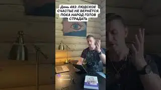 День 483: ЛЮДСКОЕ СЧАСТЬЕ НЕ ВЕРНЁТСЯ,ПОКА НАРОД ГОТОВ СТРАДАТЬ