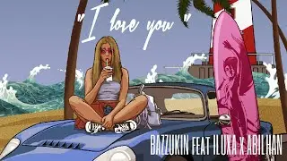 BAZZUKIN & ILUXA & ABILHAN - I love you