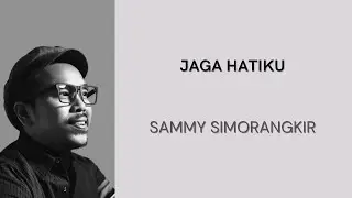 SAMMY SIMORANGKIR - JAGA HATIKU | LIRIK LAGU