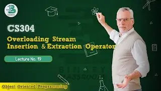 CS304 Lecture 19 | Overloading Stream Insertion and Extraction Operator | Virtual University | OOP