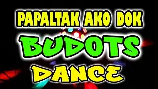 PAPALTAK AKO DOK BUDOTS DANCE