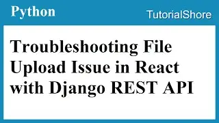 Troubleshooting File Upload Issue in React JS with Django REST API