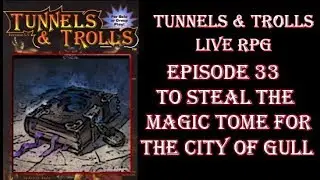 Tunnels & Trolls live rpg City of Gull 33 to steal the magic tome for the city of gull