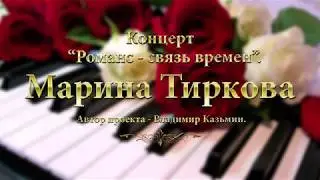 КОНЦЕРТ МАРИНЫ ТИРКОВОЙ "Романс - связь времен".