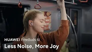 HUAWEI FreeBuds 6i - Less Noise, More Joy