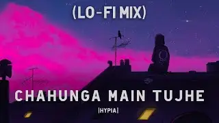 HYPIA - Chahunga Main Tujhe (Lo-fi) | [SLOWED+REVERB]