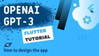 OpenAI GPT-3 + Flutter Tutorial #2 - How to design the app