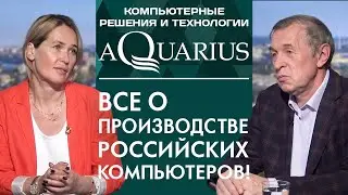 Все о производстве российских компьютеров! Компьютерные решения Аквариус 12+
