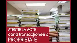 Fii atent la acte când tranzacționezi o proprietate - CASEBUNE.RO