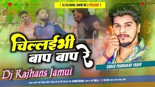 Chilaibhi Bap Re Bap Prabhakar Yadav Maghi Rangdari Song Mix Dj Rajhans Jamui