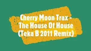 Cherry Moon Trax - The House Of House (Teka B 2011 Remix)