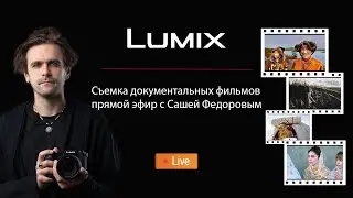Съемка документальных фильмов | Прямой эфир с амбассадором Lumix Сашей Федоровым