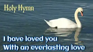 I have loved you with an everlasting love song